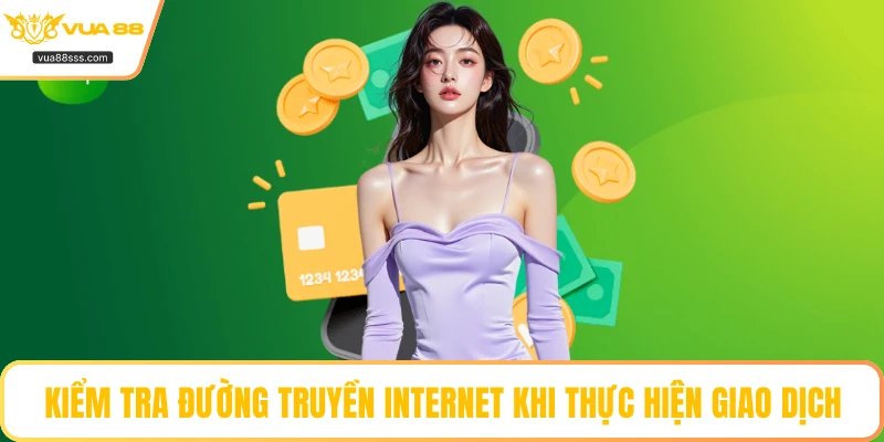 Kiểm tra đường truyền internet khi thực hiện giao dịch