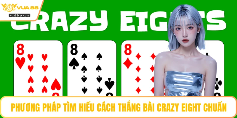 Phương pháp tìm hiểu cách thắng bài Crazy Eight chuẩn